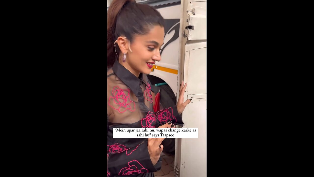 Taapsee Pannu was heard saying, “Mein upar jaa rahi hu, wapas change karke aa rahi hu