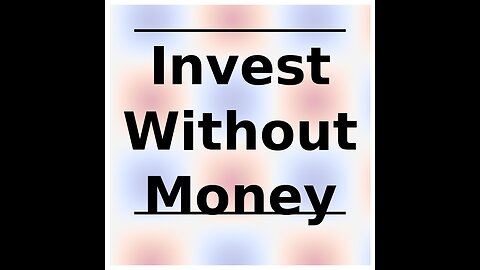 HOW TO INVEST WITHOUT MONEY!