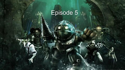 Let's Play Bioshock Episode 5: Big Daddy is about to get the gun