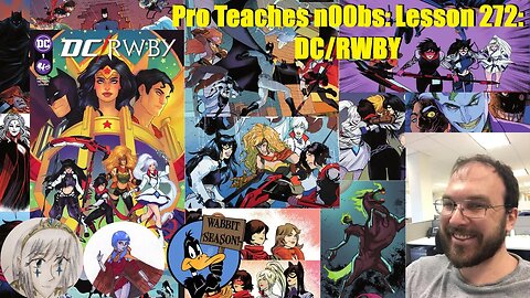 Pro Teaches n00bs: Lesson 272: DC/RWBY