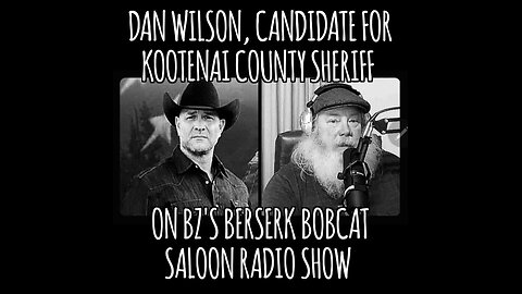 BZ's Berserk Bobcat Saloon Radio Show, 8.15.24, w/DAN WILSON, Candidate for Kootenai Co Sheriff, Idaho