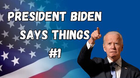 President Biden Says Things- Part 1