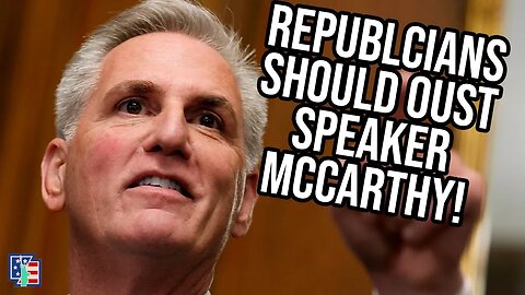 Republicans Should Oust Speaker McCarthy!