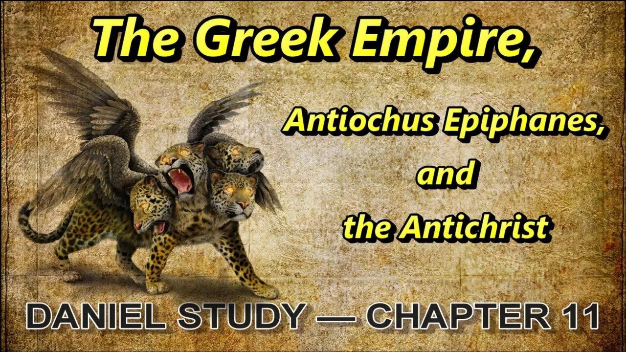 Daniel Study --- Chapter 11 --- The Greek Empire, Antiochus Epiphanes, and the Antichrist