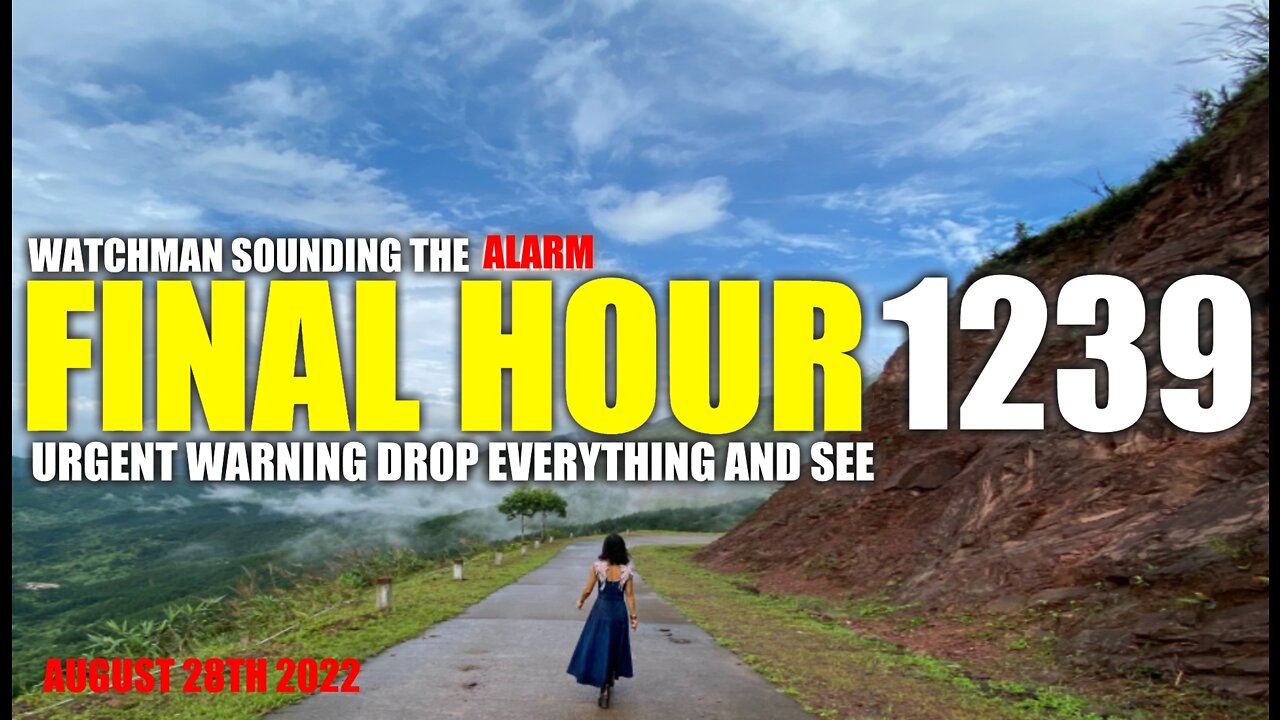 FINAL HOUR 1239 - URGENT WARNING DROP EVERYTHING AND SEE - WATCHMAN SOUNDING THE ALARM