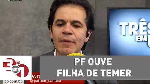 PF ouve filha de Temer em Congonhas