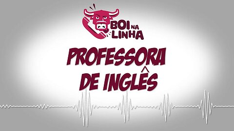 BOI NA LINHA - PROFESSORA DE INGLÊS
