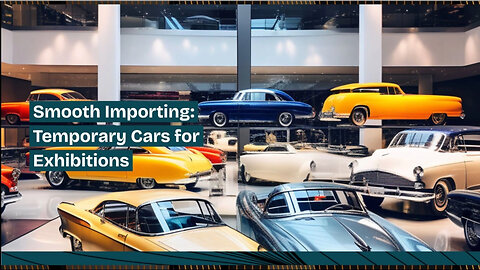 Title: Navigating Import Requirements for Showcasing Cars at Trade Shows