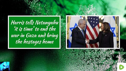 Harris tells Netanyahu ‘it is time’ to end the war in Gaza and bring the hostages home