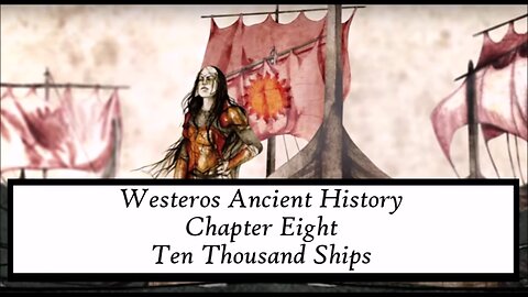 ASOIAF | Ancient Westeros - Chapter VIII -Ten Thousand Ships