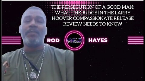 Rod Hayes: THE PERSECUTION OF A GOOD MAN; WHAT THE JUDGE IN THE LARRY HOOVER C.R.R NEEDS TO KNOW