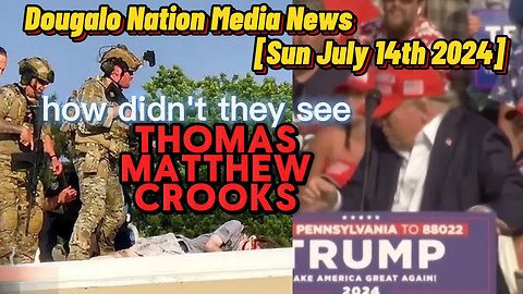 how didn't they see Thomas Matthew Crooks? Dougalo Nation Media News [Sun July 14th 2024]