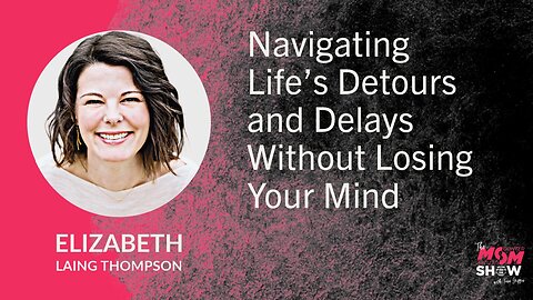 Ep.700 - Navigating Life’s Detours and Delays Without Losing Your Mind - Elizabeth Laing Thompson