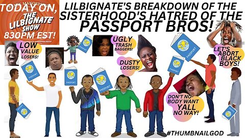 #PASSPORTBROS, #BOSSCHICKS, LILBIGNATE'S BREAKDOWN OF THE SISTERHOODS HATRED OF THE PASSPORTBROS!