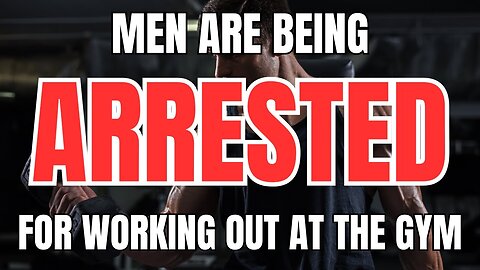 Men are Being Arrested for Working out at the Gym