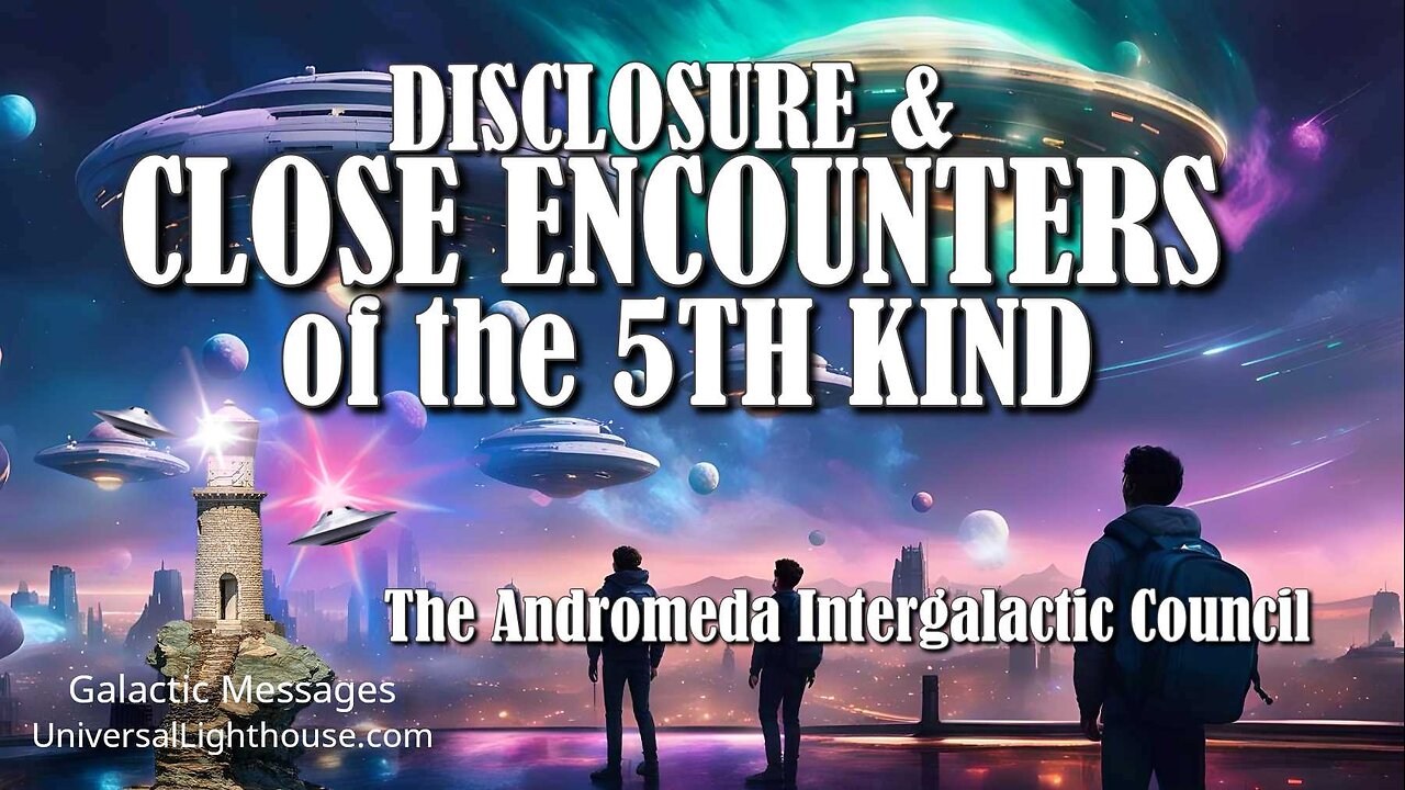 DISCLOSURE & CLOSE ENCOUNTERS of the 5TH KIND ~ The Andromeda Intergalactic Council