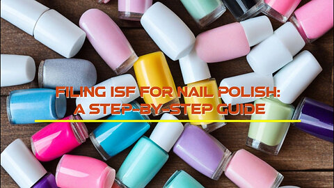 Smooth Importing: How to File an ISF for Nail Polish Imports