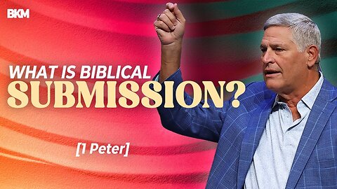 What is Biblical Submission? - 1 Peter | Bucky Kennedy Sermon