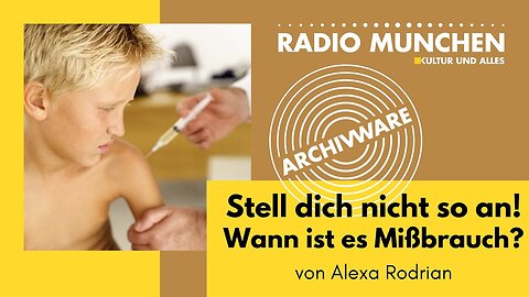 ArchivWare vom 10. Mai 2022 - Stell dich nicht so an!...Wann ist es Mißbrauch?@Radio München🙈