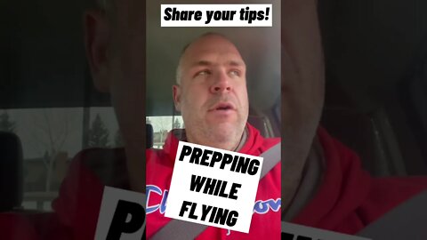 PREPPING WHILE FLYING? Share your tips!