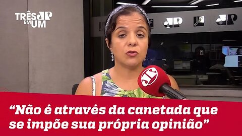 Vera Magalhães: "Não é através da canetada que se impõe sua própria opinião"