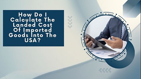 How to Calculate the Landed Cost of Imported Goods into the USA