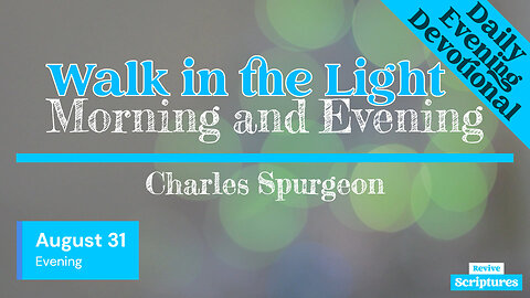 August 31 Evening Devotional | Walk in the Light | Morning and Evening by Spurgeon
