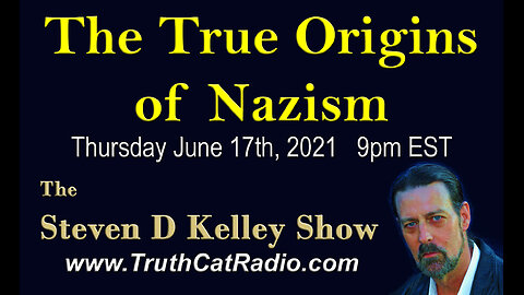 The True Origins of Nazism, The Steven D Kelley Show June-17-2021