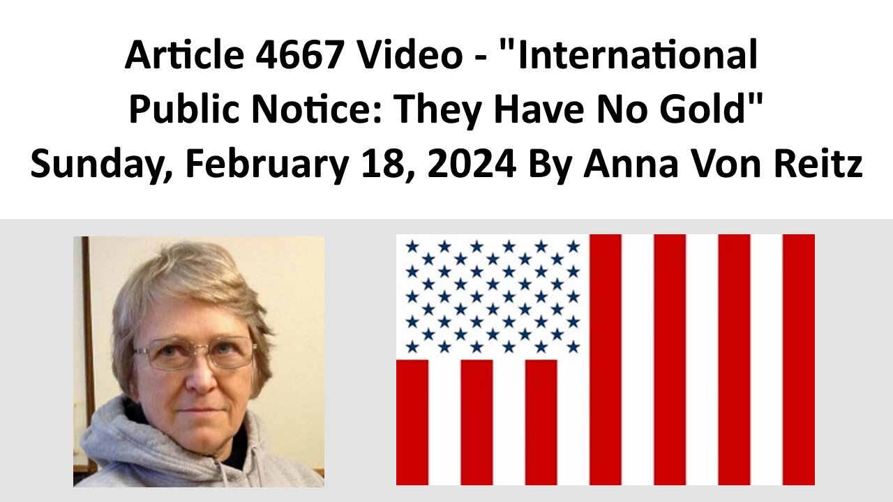 Article 4667 Video - International Public Notice: They Have No Gold By Anna Von Reitz