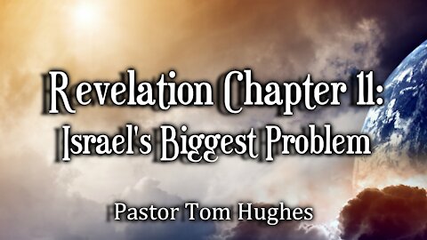 Revelation Chapter 11 – Israel’s Biggest Problem