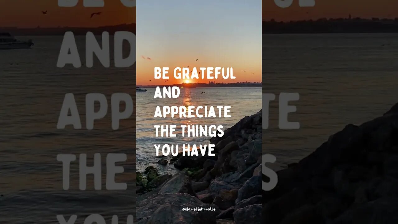 Be Grateful and Appreciate the Things You Have