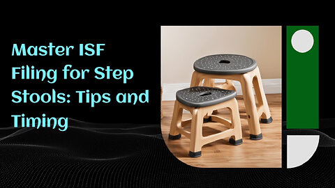 Mastering ISF Filing: Essential Tips for Importing Step Stools
