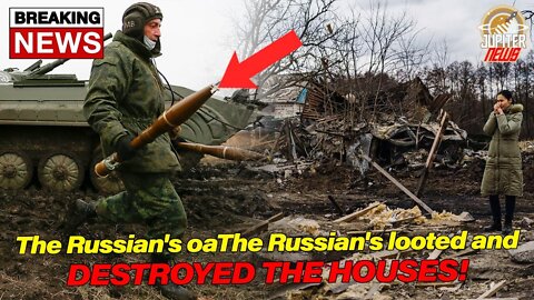 The Russians have looted and DESTROYED HOMES!