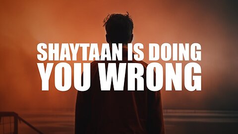 SHAYTAAN IS DOING YOU WRONG, BE CAREFUL