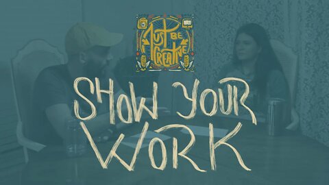 Show Your Work! | Just Be Creative Podcast #3