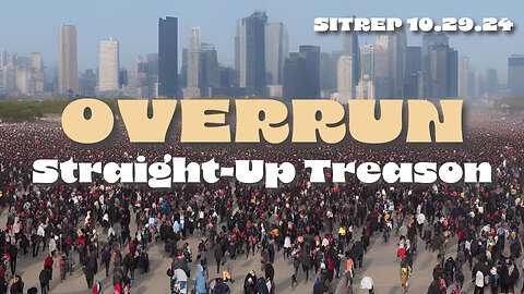 OVERRUN! Straight-Up Treason. SITREP 10.29.24