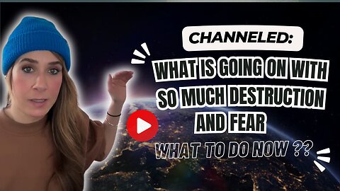 Channeled; What is Going On With So Much Destruction and Fear, What To Do Now.