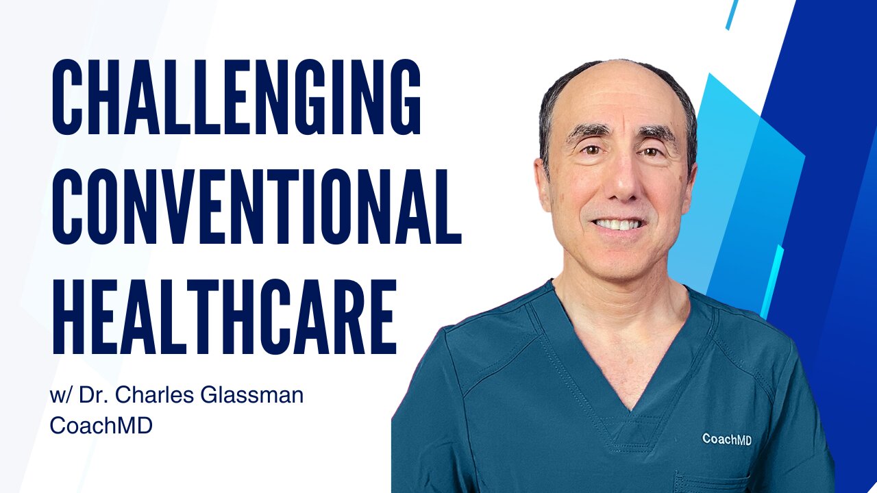 Challenging Conventional Healthcare w/ Dr. Charles Glassman, CoachMD [Ep. 53]