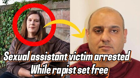 SEXUAL ASSAULT VICTIM ARRESTED WHILE RAPIST SET FREE IN ENGLAND!!
