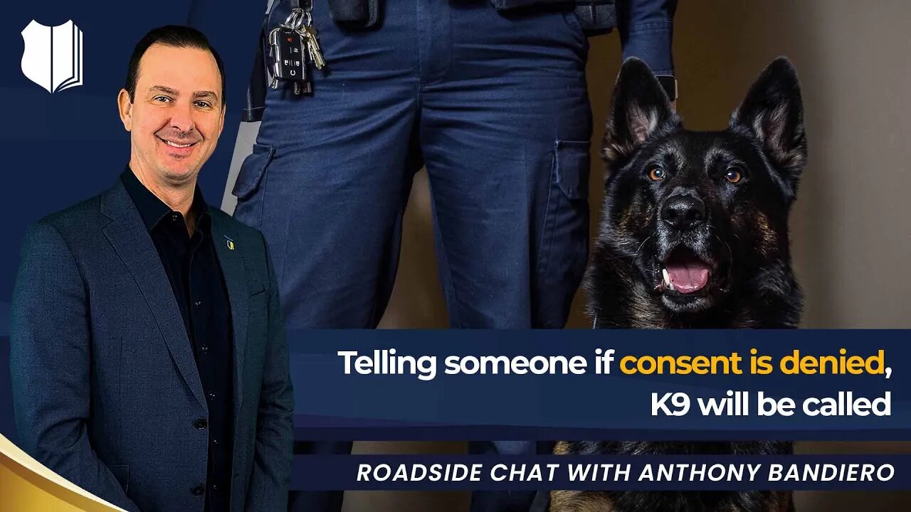 Ep #405 Telling someone if consent is denied, K9 will be called