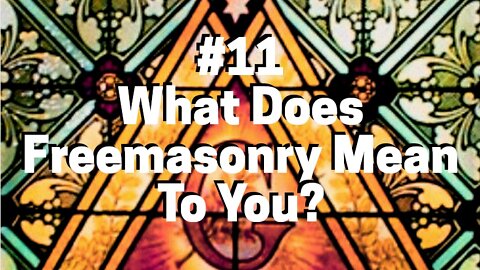 #11 What Does Freemasonry Mean To You?