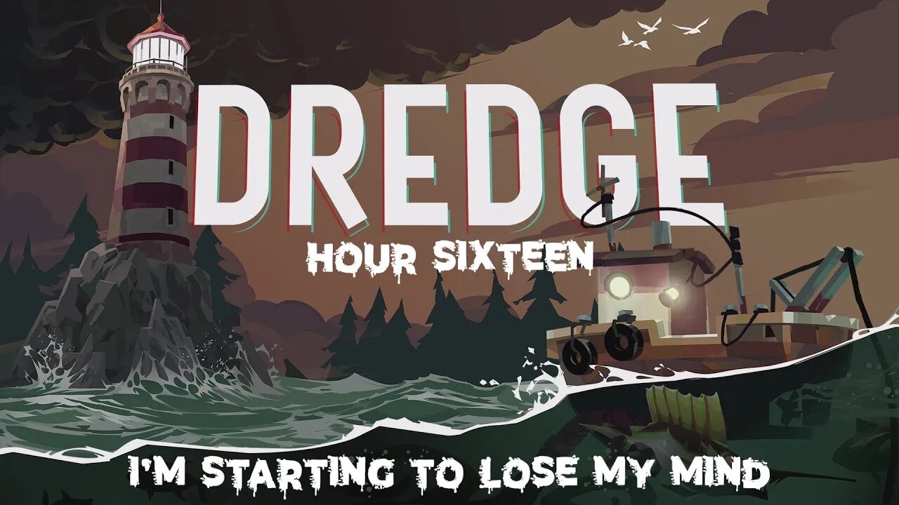 Hour Sixteen of Dredge