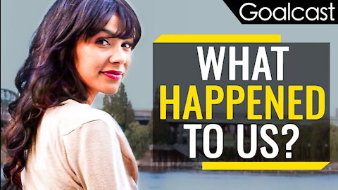 We Changed The World, But Did We Make It Better Goalcast