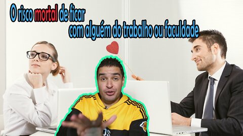 Porque Você Não deve dar em cima da sua Colega de Trabalho ou Faculdade