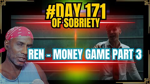 Day 171 of Sobriety: Reflecting on Ren's "Money Game Part 3" and the World's Craziness #ren