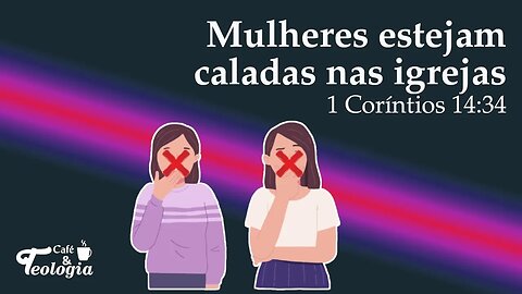 Mulheres fiquem caladas na igreja - 1 Coríntios 14:34