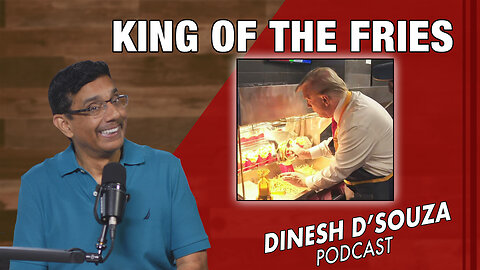KING OF THE FRIES Dinesh D’Souza Podcast Ep943
