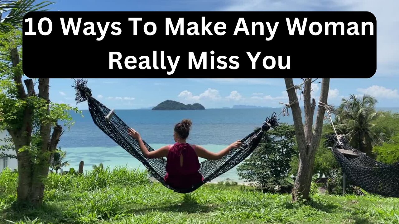 10 Ways To Make Any Woman Really Miss You...