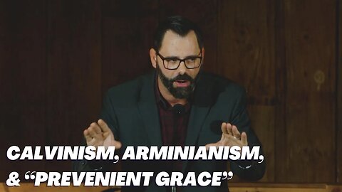 Calvinism, Arminianism, & “Prevenient Grace”