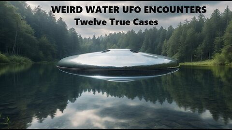 Weird Water UFO Encounters - Twelve True Cases